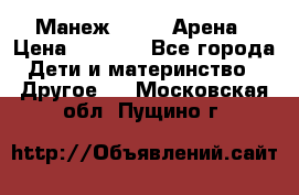 Манеж Globex Арена › Цена ­ 2 500 - Все города Дети и материнство » Другое   . Московская обл.,Пущино г.